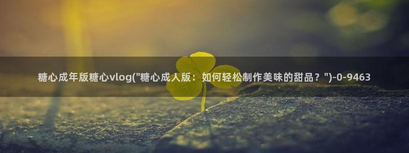 糖心vlgo母亲：糖心成年版糖心vlog(\